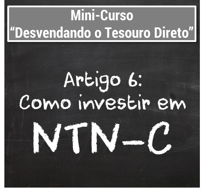Desvendando o Tesouro Direto - O que é tesouro direto NTN-C - como investir em NTN-C - Seu Guia de Investimentos