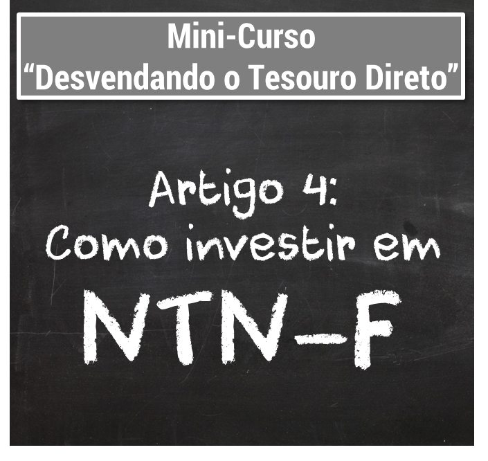 Desvendando o Tesouro Direto - o que é tesouro direto - Como investir em NTN-Fs - Seu Guia de Investimentos